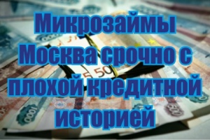 картинка Микрозаймы Москва срочно с плохой кредитной историей